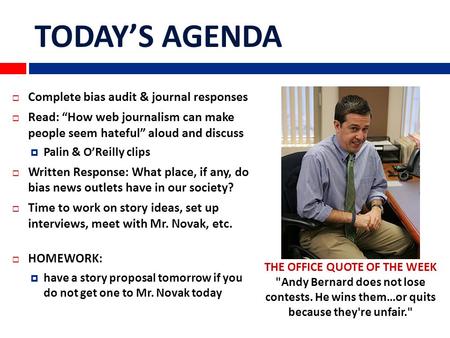 TODAY’S AGENDA  Complete bias audit & journal responses  Read: “How web journalism can make people seem hateful” aloud and discuss  Palin & O’Reilly.