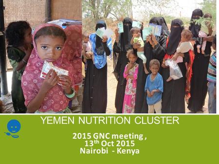 YEMEN NUTRITION CLUSTER 2015 GNC meeting, 13 th Oct 2015 Nairobi - Kenya.