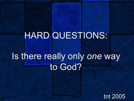 HARD QUESTIONS: Is there really only one way to God? tnt 2005.