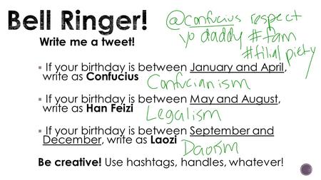 Write me a tweet!  If your birthday is between January and April, write as Confucius  If your birthday is between May and August, write as Han Feizi.