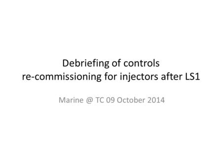 Debriefing of controls re-commissioning for injectors after LS1 TC 09 October 2014.
