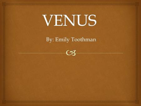 By: Emily Toothman.   Made with a central iron core & rocky mantle.  863 degrees Fahrenheit.  Venus is one of the two planets in our solar system.