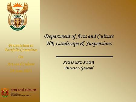 Department of Arts and Culture HR Landscape & Suspensions SIBUSISO XABA Director- General Presentation to Portfolio Committee On Arts and Culture 29 June.