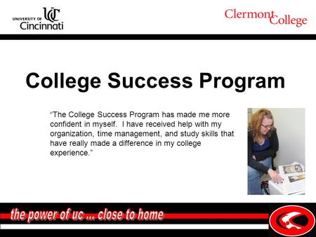 College Success Program “The College Success Program has made me more confident in myself. I have received help with my organization, time management,