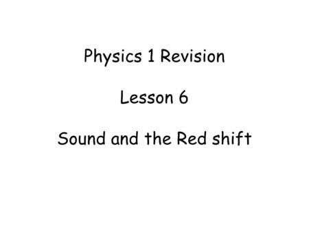 Physics 1 Revision Lesson 6 Sound and the Red shift.