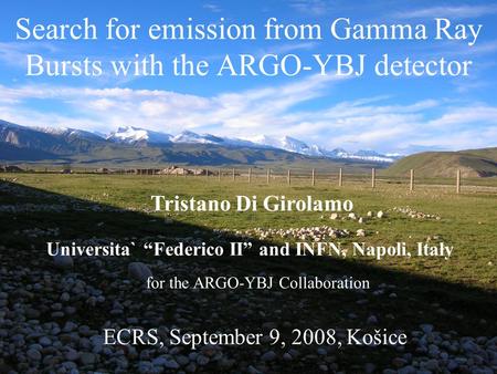 Search for emission from Gamma Ray Bursts with the ARGO-YBJ detector Tristano Di Girolamo Universita` “Federico II” and INFN, Napoli, Italy ECRS, September.