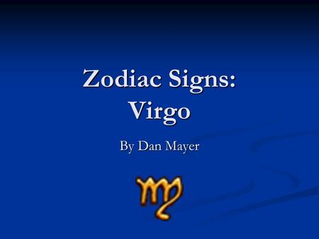 Zodiac Signs: Virgo By Dan Mayer. Description Virgos are often put down badly by many astrologers and written up as being fussy and narrow-minded. But.