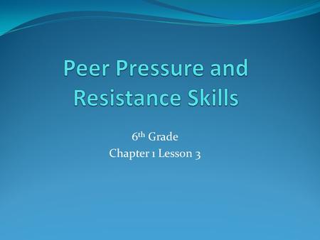 6 th Grade Chapter 1 Lesson 3. Resisting Negative Peer Pressure  Peer Pressure- the influence that people of a similar age place on a person to behave.