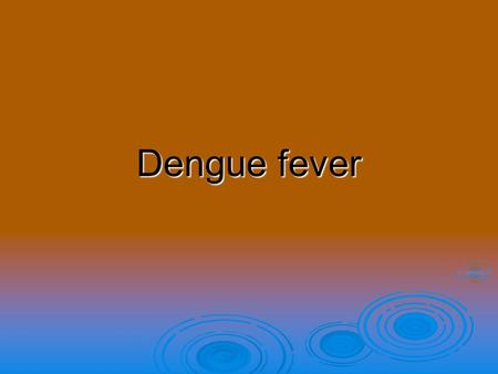 Dengue fever.