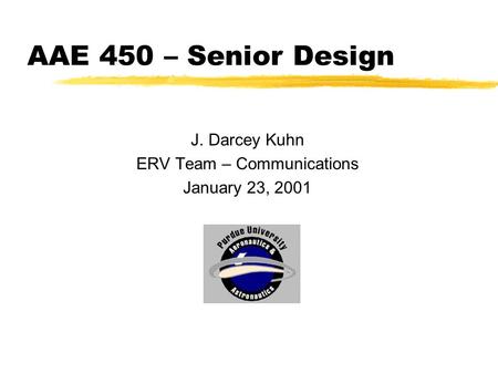 AAE 450 – Senior Design J. Darcey Kuhn ERV Team – Communications January 23, 2001.