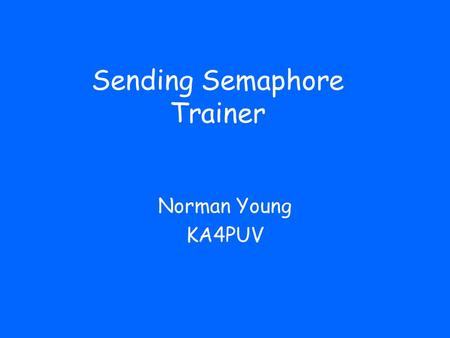 Sending Semaphore Trainer Norman Young KA4PUV. How to Use this Trainer It is easy enough to learn to recognize a semaphore signal, but when you send the.