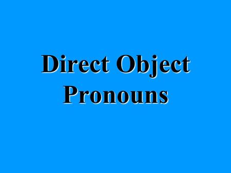 Direct Object Pronouns. What does a pronoun do? It takes the place of a noun in a sentence.