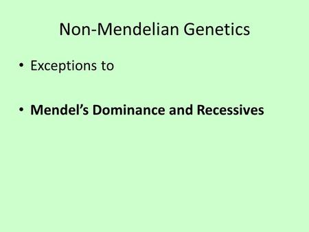 Non-Mendelian Genetics Exceptions to Mendel’s Dominance and Recessives.