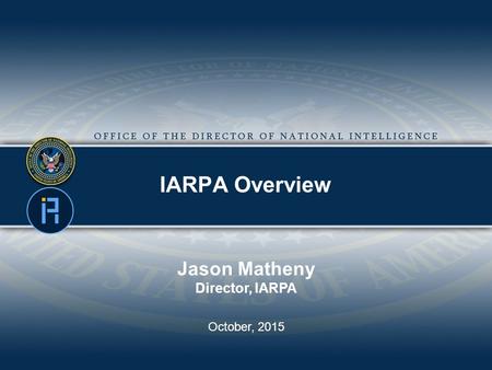 IARPA Overview Jason Matheny Director, IARPA October, 2015.