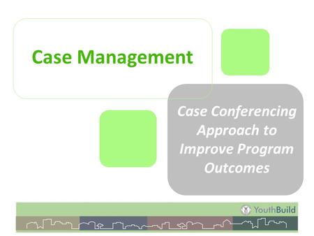Case Management Case Conferencing Approach to Improve Program Outcomes.