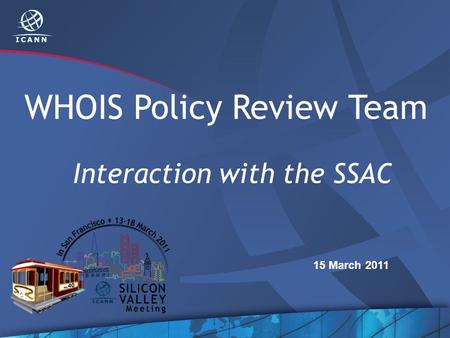 WHOIS Policy Review Team Interaction with the SSAC 15 March 2011.