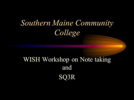 Southern Maine Community College WISH Workshop on Note taking and SQ3R.