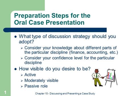Chapter 15 - Discussing and Presenting a Case Study 1 Preparation Steps for the Oral Case Presentation What type of discussion strategy should you adopt?