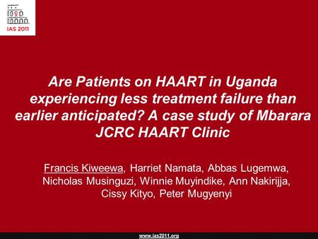 Www.ias2011.org Are Patients on HAART in Uganda experiencing less treatment failure than earlier anticipated? A case study of Mbarara JCRC HAART Clinic.