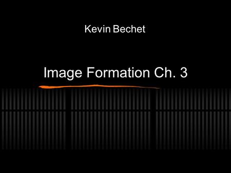 Image Formation Ch. 3 Kevin Bechet. Review for this Chapter Key Terms Video Formats High Definition vs Standard Definition Image Formation.