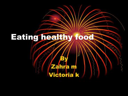 Eating healthy food By Zahra m Victoria k. Eating healthy food Apple Grapes Orange Banana Pear Watermelon.