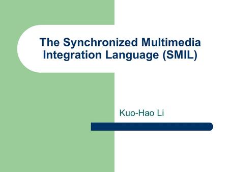 The Synchronized Multimedia Integration Language (SMIL) Kuo-Hao Li.