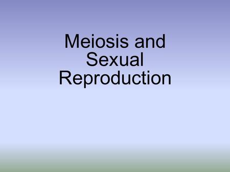 Meiosis and Sexual Reproduction. Asexual Reproduction Single parent produces offspring All offspring are genetically identical to one another and to parent.