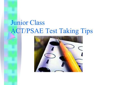 Junior Class ACT/PSAE Test Taking Tips. ACT/PSAE Writing Tips B.O.W. Brainstorm Outline Write Remember:Intro, 3 Body Paragraphs, Conclusion.