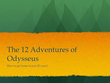 The 12 Adventures of Odysseus How to get home in just 20 years!