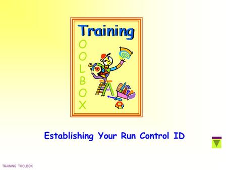 TRAINING TOOLBOX Establishing Your Run Control ID.