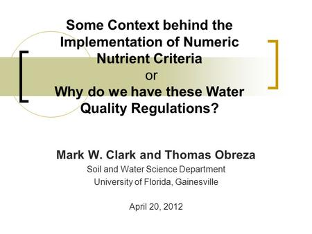 Some Context behind the Implementation of Numeric Nutrient Criteria or Why do we have these Water Quality Regulations? Mark W. Clark and Thomas Obreza.