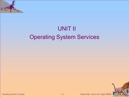 Silberschatz, Galvin and Gagne  2002 3.1 Operating System Concepts UNIT II Operating System Services.
