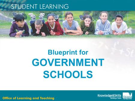 Blueprint for GOVERNMENT SCHOOLS. The Minister’s reform agenda is based on the following belief: “All students are entitled to an excellent education.