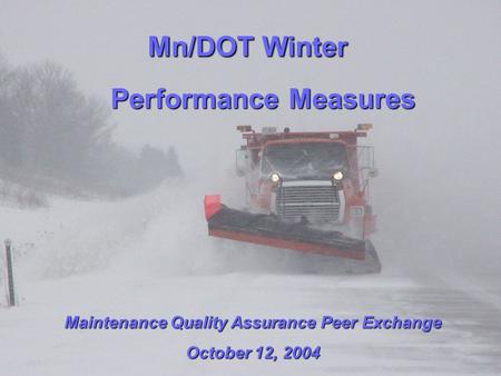 Mn/DOT Winter Performance Measures Performance Measures Maintenance Quality Assurance Peer Exchange October 12, 2004.