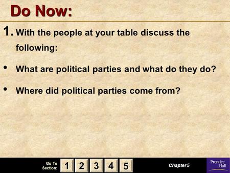 123 Go To Section: 4 5 Do Now: 1. With the people at your table discuss the following: What are political parties and what do they do? Where did political.