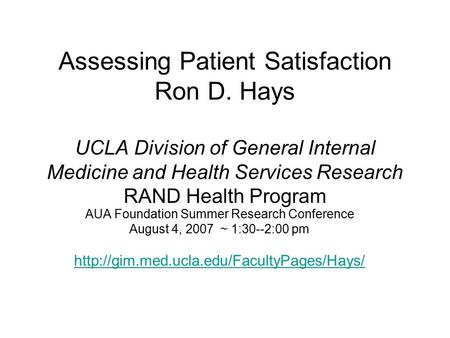 Assessing Patient Satisfaction Ron D. Hays UCLA Division of General Internal Medicine and Health Services Research RAND Health Program AUA Foundation Summer.