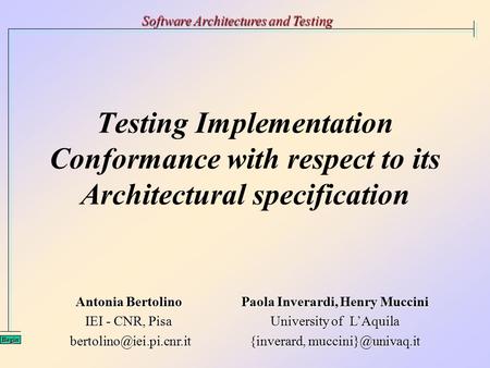 Testing Implementation Conformance with respect to its Architectural specification Software Architectures and Testing Begin Antonia Bertolino IEI - CNR,