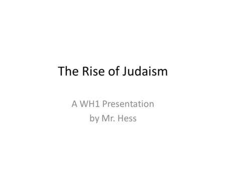 The Rise of Judaism A WH1 Presentation by Mr. Hess.