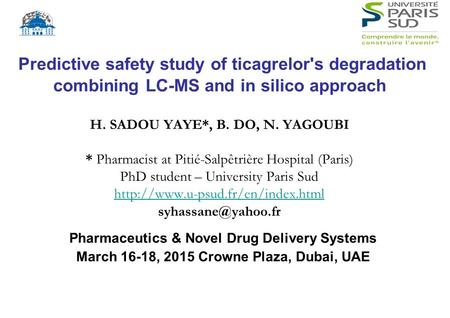 Predictive safety study of ticagrelor's degradation combining LC-MS and in silico approach H. SADOU YAYE*, B. DO, N. YAGOUBI * Pharmacist at Pitié-Salpêtrière.