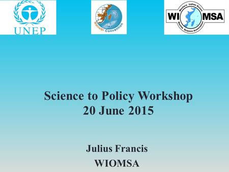 Science to Policy Workshop 20 June 2015 Julius Francis WIOMSA.
