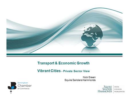Transport & Economic Growth Vibrant Cities - Private Sector View Nick Green Squire Sanders Hammonds.