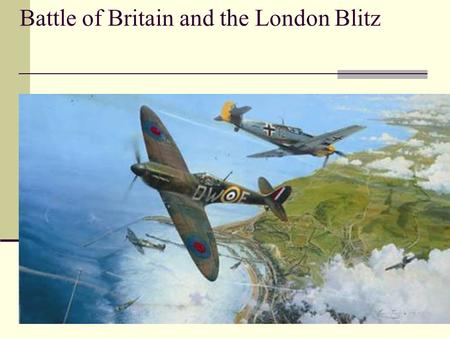 Battle of Britain and the London Blitz. The Advantage of Being An Island with Superior Naval Power Churchill talks about the incredible advantage of superior.