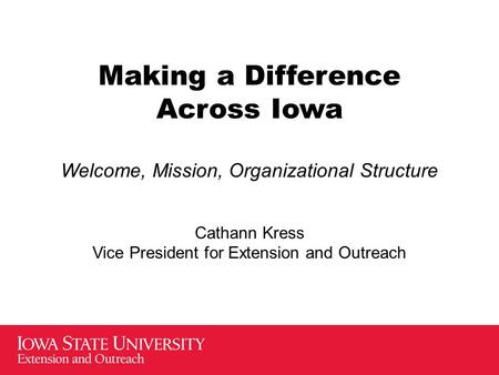 Making a Difference Across Iowa Welcome, Mission, Organizational Structure Cathann Kress Vice President for Extension and Outreach.