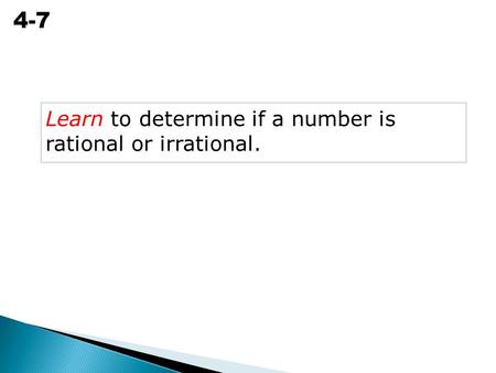 The Real Numbers 4-7 Learn to determine if a number is rational or irrational.