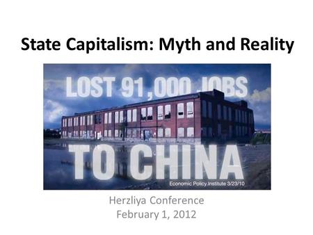 State Capitalism: Myth and Reality Herzliya Conference February 1, 2012.