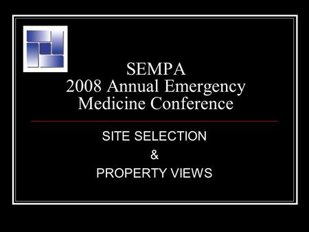 SEMPA 2008 Annual Emergency Medicine Conference SITE SELECTION & PROPERTY VIEWS.