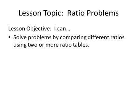 Lesson Topic: Ratio Problems