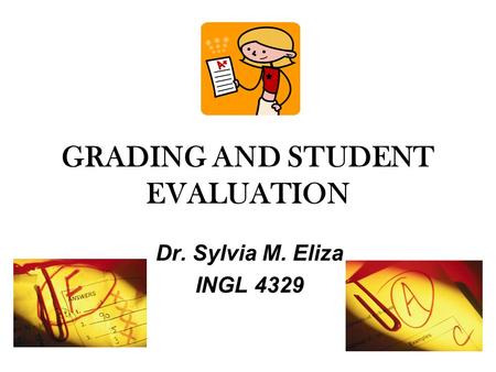 GRADING AND STUDENT EVALUATION Dr. Sylvia M. Eliza INGL 4329.