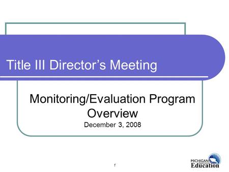1 Monitoring/Evaluation Program Overview December 3, 2008 Title III Director’s Meeting.