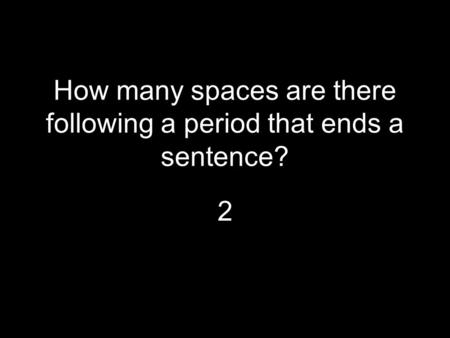 How many spaces are there following a period that ends a sentence? 2.